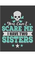 You Can't Scare Me I have Two Sisters: Sister Notebook. Sister Journal. 8.5 x 11 size 120 lined pages Brothers gifts from sister Journal.