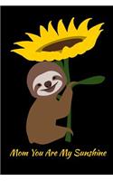 Mom You Are My Sunshine: Smiling Sloth Sunflower Happy Mothers Day Notebook Journal To Write In