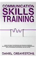 Communication Skills Training: Guide for Public Conversation and Speaking in Marriage, Relationship, Workplace and Interviews. Effective Communication Skills for Business Professi