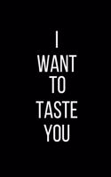 I Want To Taste You