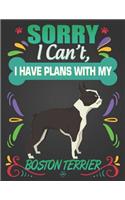 Sorry I Can't, I have plans with my Boston Terrier