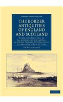 Border Antiquities of England and Scotland: Comprising Specimens of Architecture and Sculpture, and Other Vestiges of Former Ages, Accompanied by Descriptions