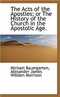 The Acts of the Apostles; Or the History of the Church in the Apostolic Age.