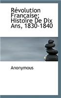 R Volution Fran Aise; Histoire de Dix ANS, 1830-1840