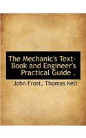 The Mechanic's Text-Book and Engineer's Practical Guide .