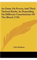 Essay On Fevers, And Their Various Kinds, As Depending On Different Constitutions Of The Blood (1750)