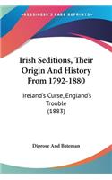 Irish Seditions, Their Origin And History From 1792-1880: Ireland's Curse, England's Trouble (1883)(English)
