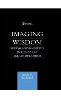 Imaging Wisdom: Seeing and Knowing in the Art of Indian Buddhism(Routledge Critical Studies in Buddhism)