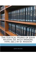 The Poetical Works of John Milton: Ed. with Memoir, Intr. [&C.] by D. Masson: Ed. with Memoir, Intr. [&C.] by D. Masson