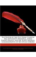 The Pastor of the Old Stone Church: Mr. Hotchkin's Memorial, Judge Elmer's Eulogy, and Mr. Burt's Address, Commemorative of REV. Ethan Osborn