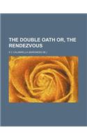 The Double Oath Or, the Rendezvous