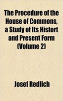 The Procedure of the House of Commons, a Study of Its Histort and Present Form (Volume 2)