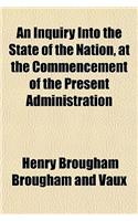 An Inquiry Into the State of the Nation, at the Commencement of the Present Administration