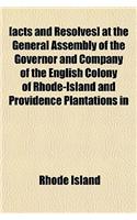 [Acts and Resolves] at the General Assembly of the Governor and Company of the English Colony of Rhode-Island and Providence Plantations in: (English)