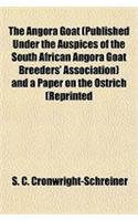 The Angora Goat (Published Under the Auspices of the South African Angora Goat Breeders' Association) and a Paper on the Ostrich (Reprinted