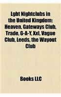 Lgbt Nightclubs in the United Kingdom: Heaven, Gateways Club, Trade, G-A-Y, XXL, Vague Club, Leeds, the Wayout Club(English)