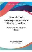 Normale Und Pathologische Anatomie Der Nervenzellen: Auf Grund Der Neueren (1898)