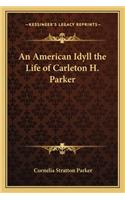 An American Idyll the Life of Carleton H. Parker