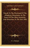 Travels to the Westward of the Allegheny Mountains, in the States of the Ohio, Kentucky, and Tennessee, in the Year 1802