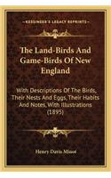 The Land-Birds And Game-Birds Of New England