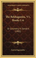 The Rekhaganita, V1, Books 1-6: Or Geometry In Sanskrit (1901)