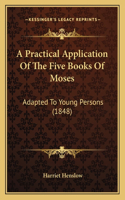 A Practical Application Of The Five Books Of Moses: Adapted To Young Persons (1848)(English)