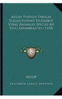 Aesopi Phrygis Fabulae Elegantissimis Eiconibus Veras Animalui Species Ad Viuu Adumbrantes (1570): (Latin)