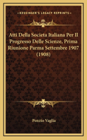 Atti Della Societa Italiana Per Il Progresso Delle Scienze, Prima Riunione Parma Settembre 1907 (1908)
