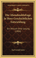 Die Abendmahlsfrage In Ihrer Geschichtlichen Entwicklung: Ein Versuch Ihrer Losung (1904)