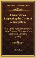 Observations Respecting the Circar of Mazulipatam: In a Letter from John Sullivan, to the Court of Directors of the East-India Company (1780)
