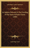 An Address Delivered At The Unveiling Of The Statue Of Rufus Choate (1898)