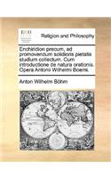 Enchiridion precum, ad promovendum solidioris pietatis studium collectum. Cum introductione de natura orationis. Opera Antonii Wilhelmi Boemi.