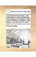 A set of anatomical tables, with explanations, and an abridgment of the practice of midwifery; with a view to illustrate a treatise on that subject, and collection of cases.
