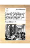 Answers for Robert Blackwell, only son of the deceased Mr George Blackwell minister of the gospel at Bathgate, to the petition of Helen Blackwell: (English)