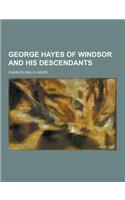 George Hayes of Windsor and His Descendants: (English)