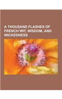 A Thousand Flashes of French Wit, Wisdom, and Wickedness: (English)