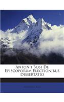 Antonii Bosi de Episcoporum Electionibus Dissertatio