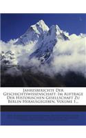 Jahresberichte Der Geschichtswissenschaft: Im Auftrage Der Historischen Gesellschaft Zu Berlin Herausgegeben, Volume 1...