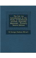 The Cat: An Introduction to the Study of Backboned Animals, Especially Mammals - Primary Source Edition: An Introduction to the Study of Backboned Animals, Especially Mammals - Primary Source Edition