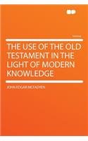 The Use of the Old Testament in the Light of Modern Knowledge