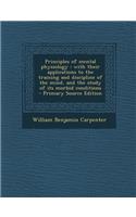 Principles of Mental Physiology: With Their Applications to the Training and Discipline of the Mind, and the Study of Its Morbid Conditions - Primary Source Edition