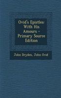 Ovid's Epistles: With His Amours - Primary Source Edition