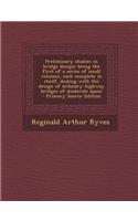 Preliminary Studies in Bridge Design; Being the First of a Series of Small Volumes, Each Complete in Itself, Dealing with the Design of Ordinary Highw