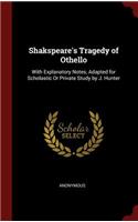 Shakspeare's Tragedy of Othello: With Explanatory Notes, Adapted for Scholastic or Private Study by J. Hunter
