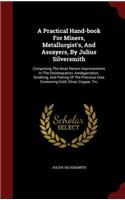 A Practical Hand-Book for Miners, Metallurgist's, and Assayers, by Julius Silversmith