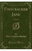 Firecracker Jane: A Novel (Classic Reprint)