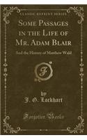 Some Passages in the Life of Mr. Adam Blair: And the History of Matthew Wald (Classic Reprint)(English)