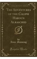 The Adventures of the Caliph Haroun Alraschid (Classic Reprint): (English)