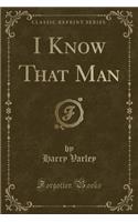 I Know That Man (Classic Reprint): (English)