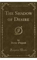 The Shadow of Desire (Classic Reprint)